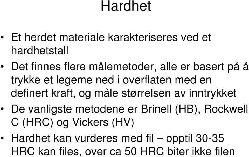 og måle størrelsen av inntrykket De vanligste metodene er Brinell (HB), Rockwell C (HRC)