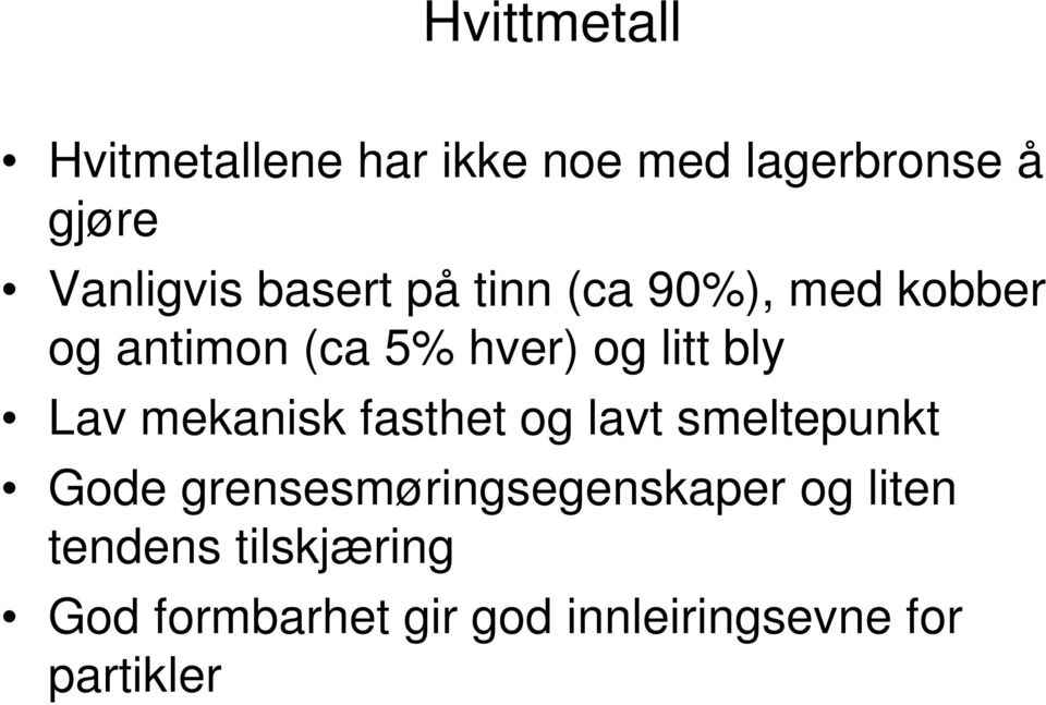 Lav mekanisk fasthet og lavt smeltepunkt Gode grensesmøringsegenskaper og