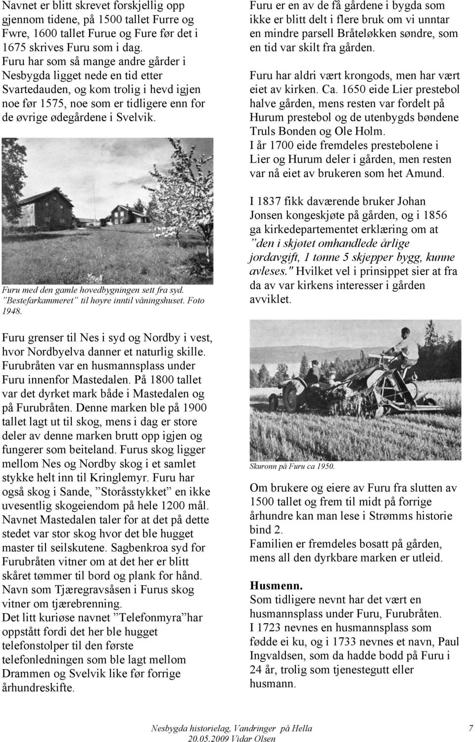 Furu med den gamle hovedbygningen sett fra syd. Bestefarkammeret til høyre inntil våningshuset. Foto 1948. Furu grenser til Nes i syd og Nordby i vest, hvor Nordbyelva danner et naturlig skille.