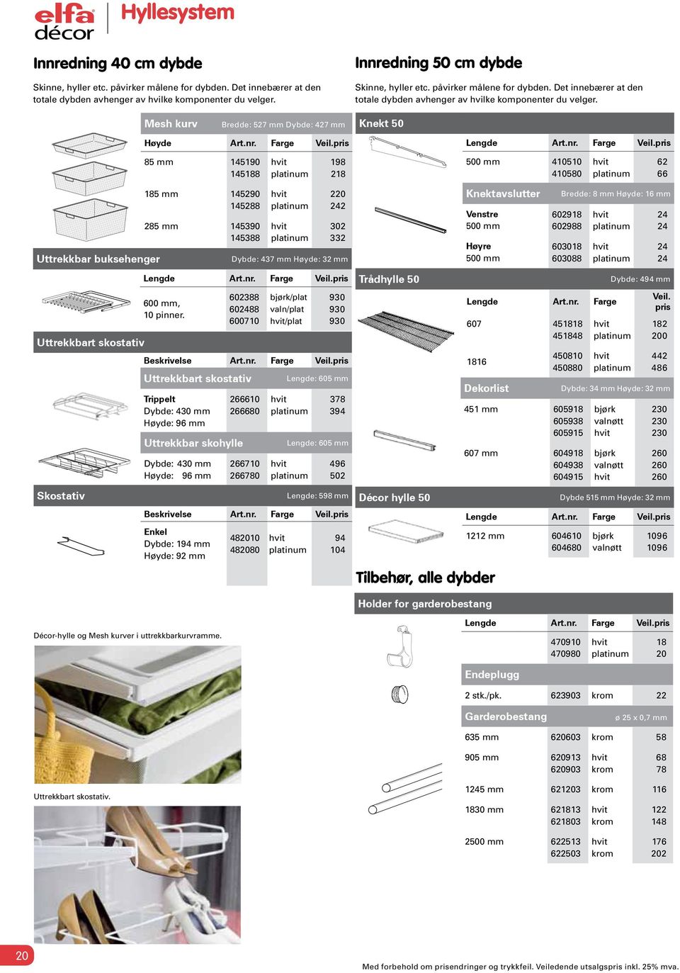 Mesh kurv Bredde: 527 mm Dybde: 427 mm Knekt 50 Høyde Art.nr. Farge Veil.