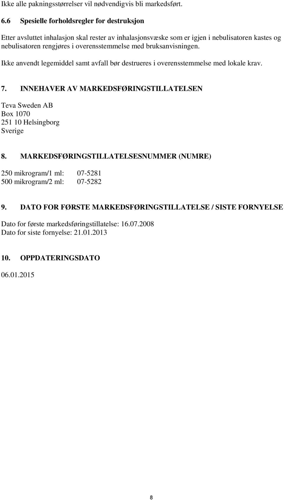 med bruksanvisningen. Ikke anvendt legemiddel samt avfall bør destrueres i overensstemmelse med lokale krav. 7.