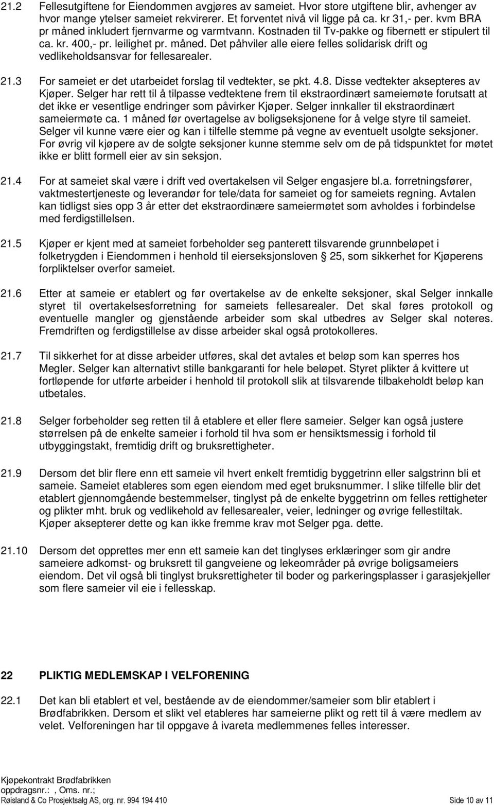 21.3 For sameiet er det utarbeidet forslag til vedtekter, se pkt. 4.8. Disse vedtekter aksepteres av Kjøper.