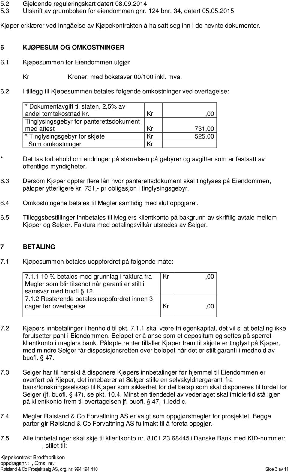 1 Kjøpesummen for Eiendommen utgjør Kr Kroner: med bokstaver 00/100 inkl. mva. 6.
