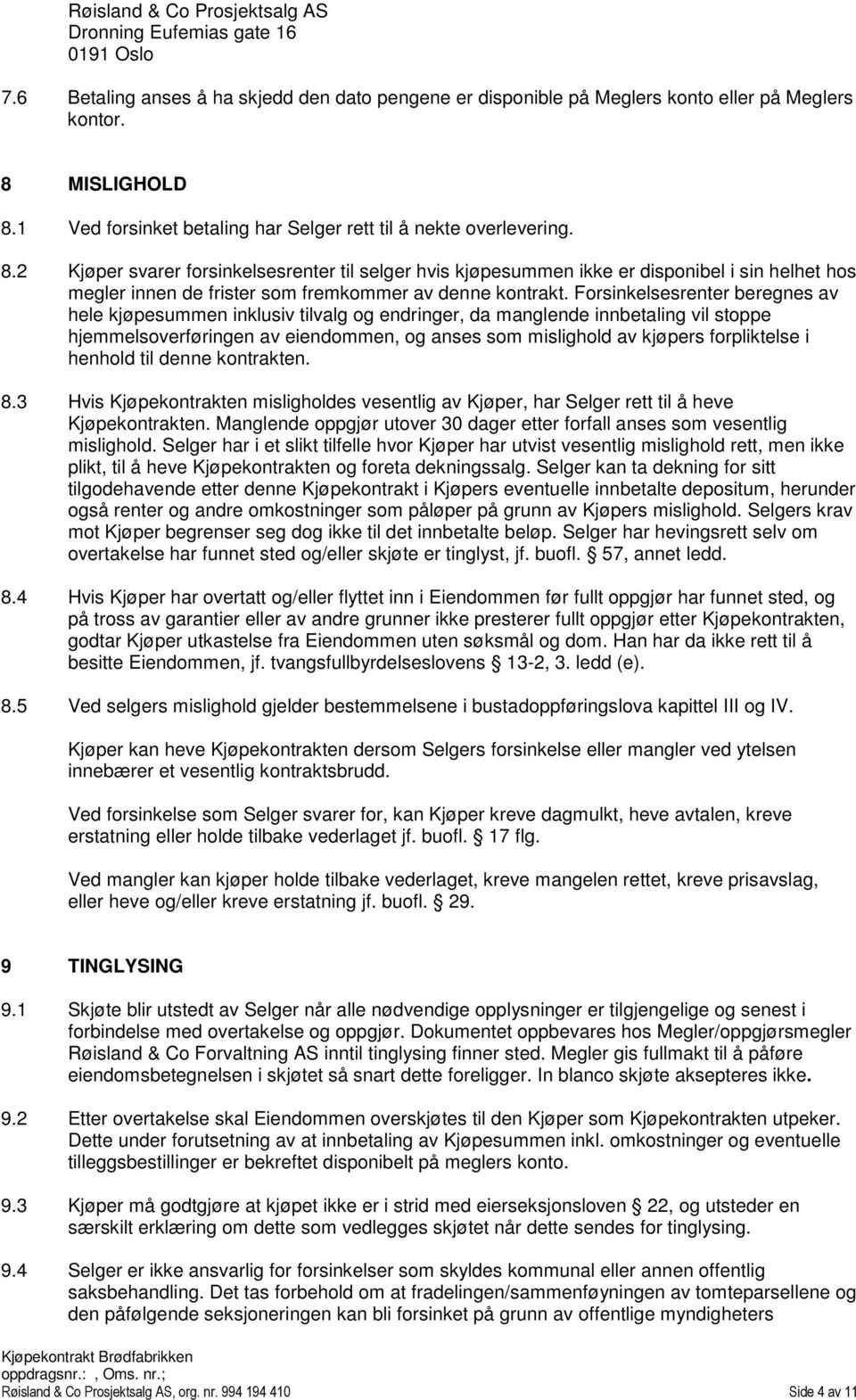 2 Kjøper svarer forsinkelsesrenter til selger hvis kjøpesummen ikke er disponibel i sin helhet hos megler innen de frister som fremkommer av denne kontrakt.