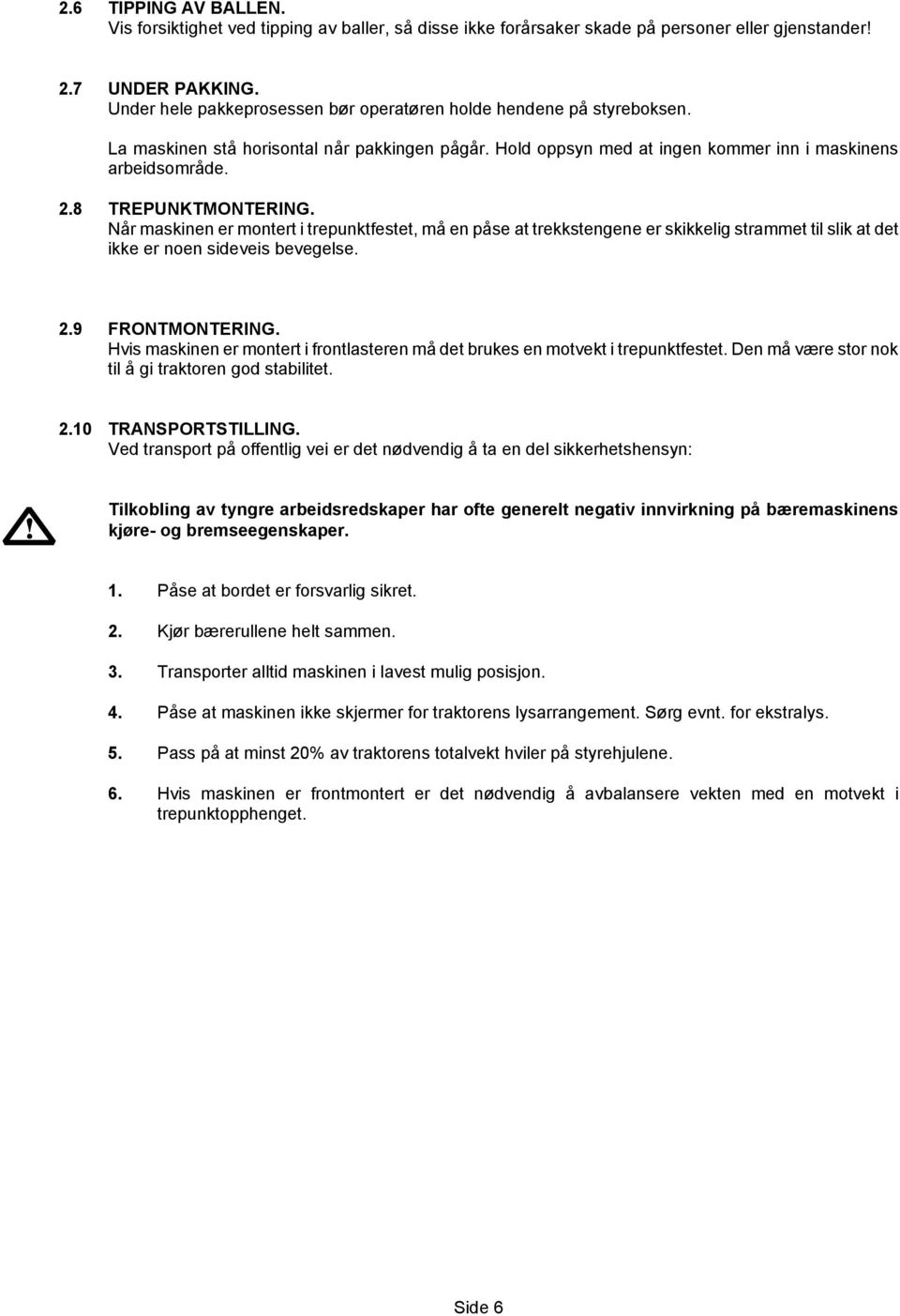 8 TREPUNKTMONTERING. Når maskinen er montert i trepunktfestet, må en påse at trekkstengene er skikkelig strammet til slik at det ikke er noen sideveis bevegelse. 2.9 FRONTMONTERING.