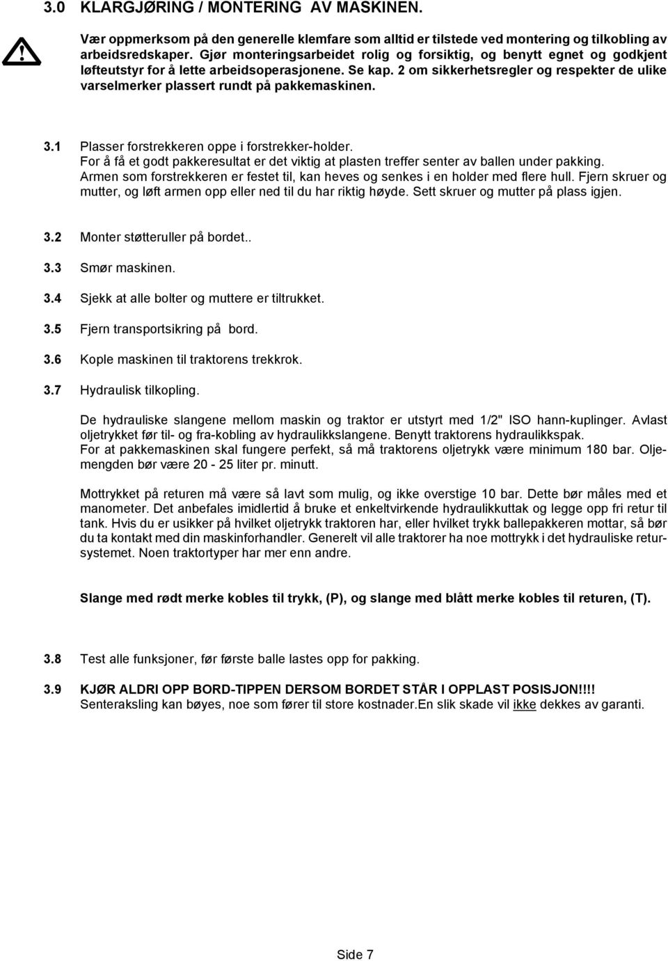 2 om sikkerhetsregler og respekter de ulike varselmerker plassert rundt på pakkemaskinen. 3.1 Plasser forstrekkeren oppe i forstrekker-holder.