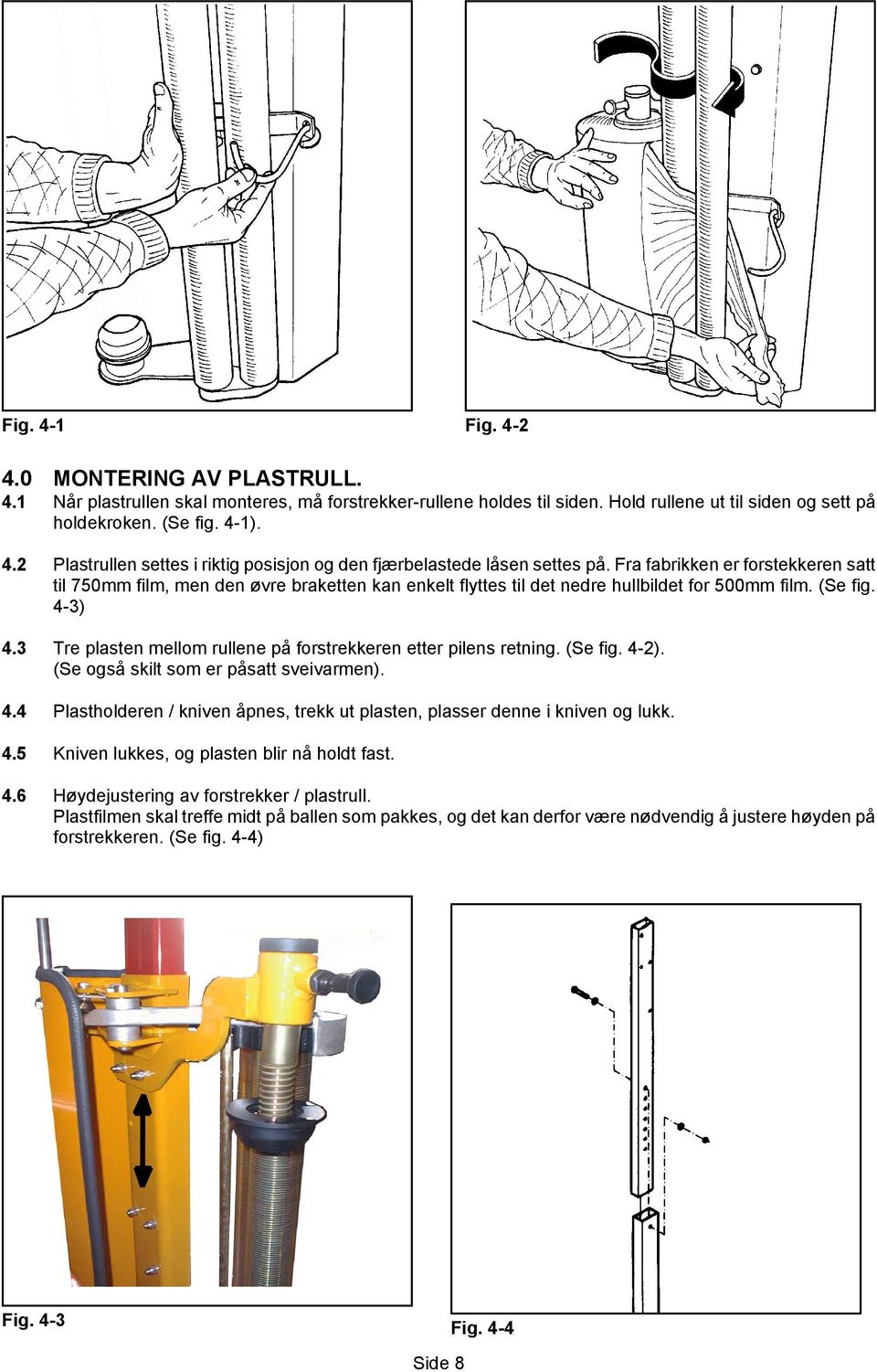 3 Tre plasten mellom rullene på forstrekkeren etter pilens retning. (Se fig. 4-2). (Se også skilt som er påsatt sveivarmen). 4.4 Plastholderen / kniven åpnes, trekk ut plasten, plasser denne i kniven og lukk.