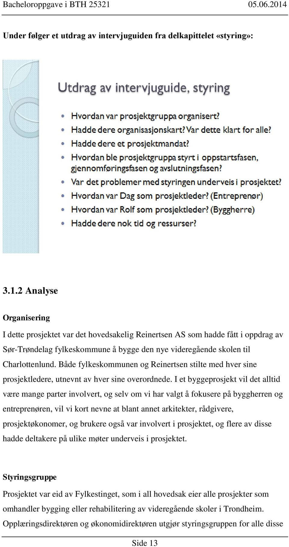 Både fylkeskommunen og Reinertsen stilte med hver sine prosjektledere, utnevnt av hver sine overordnede.