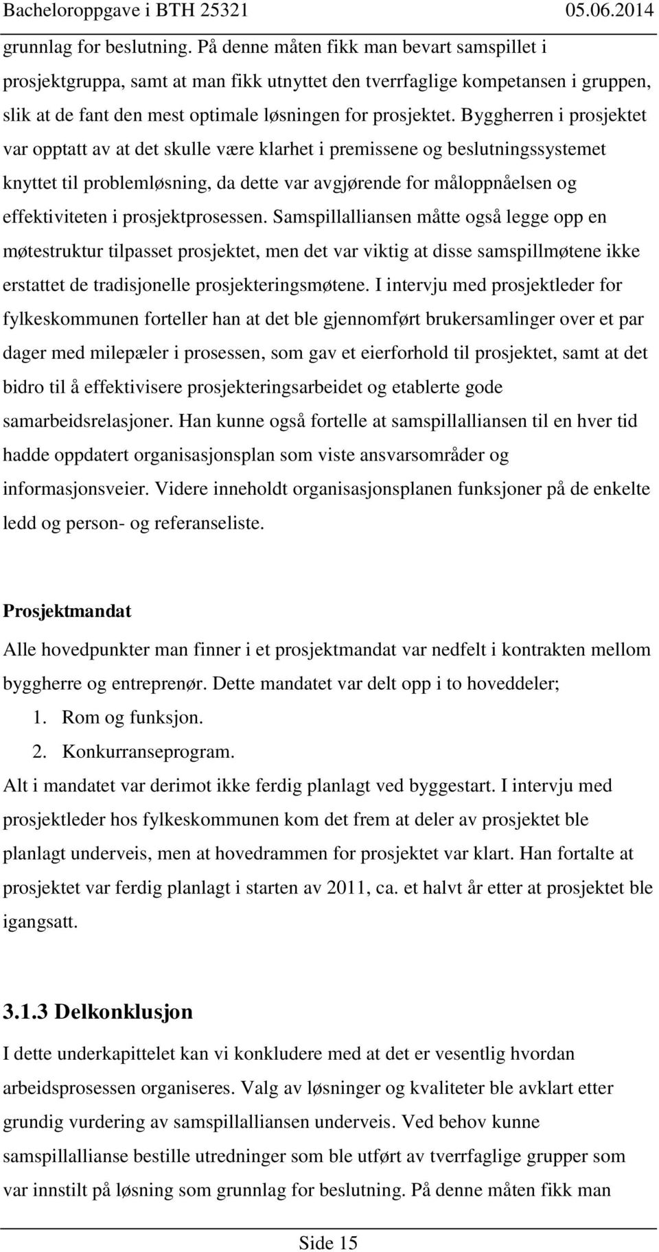 Byggherren i prosjektet var opptatt av at det skulle være klarhet i premissene og beslutningssystemet knyttet til problemløsning, da dette var avgjørende for måloppnåelsen og effektiviteten i