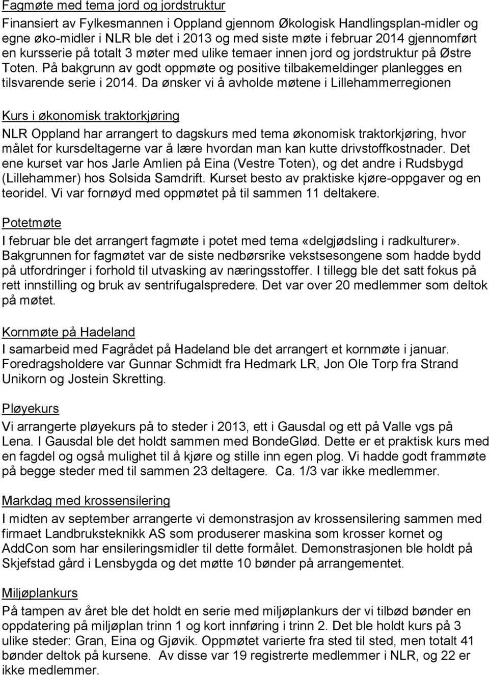 Da ønsker vi å avholde møtene i Lillehammerregionen Kurs i økonomisk traktorkjøring NLR Oppland har arrangert to dagskurs med tema økonomisk traktorkjøring, hvor målet for kursdeltagerne var å lære