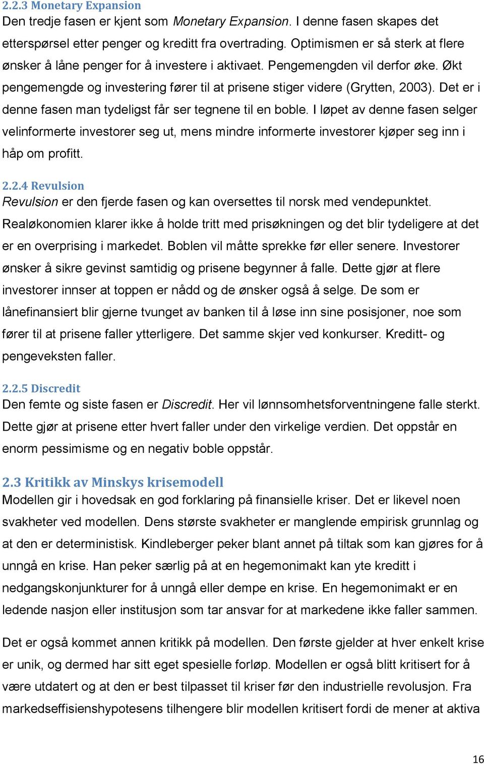 Det er i denne fasen man tydeligst får ser tegnene til en boble. I løpet av denne fasen selger velinformerte investorer seg ut, mens mindre informerte investorer kjøper seg inn i håp om profitt. 2.