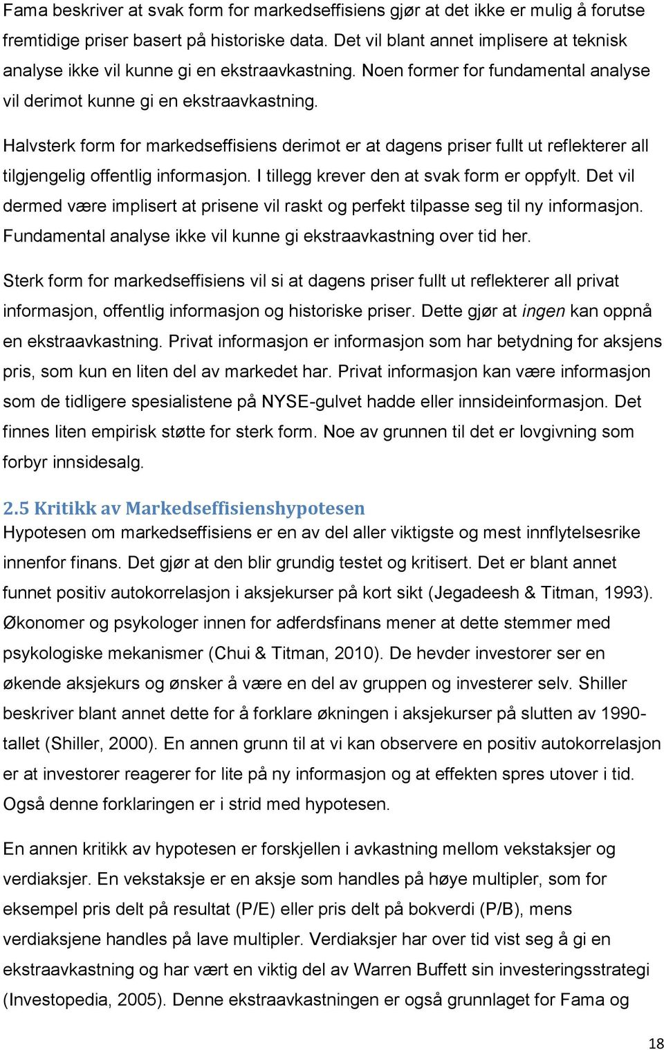 Halvsterk form for markedseffisiens derimot er at dagens priser fullt ut reflekterer all tilgjengelig offentlig informasjon. I tillegg krever den at svak form er oppfylt.