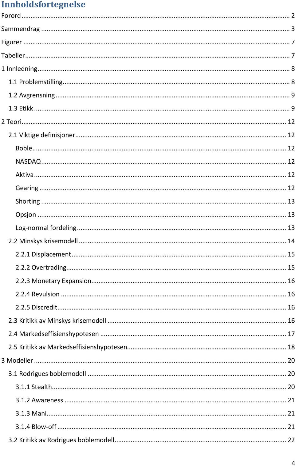 .. 15 2.2.2 Overtrading... 15 2.2.3 Monetary Expansion... 16 2.2.4 Revulsion... 16 2.2.5 Discredit... 16 2.3 Kritikk av Minskys krisemodell... 16 2.4 Markedseffisienshypotesen... 17 2.