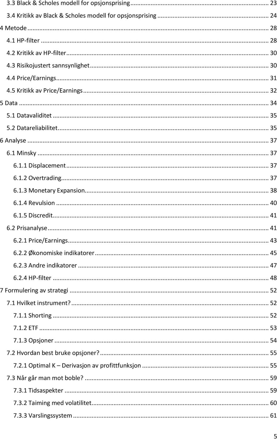 .. 37 6.1.2 Overtrading... 37 6.1.3 Monetary Expansion... 38 6.1.4 Revulsion... 40 6.1.5 Discredit... 41 6.2 Prisanalyse... 41 6.2.1 Price/Earnings... 43 6.2.2 Økonomiske indikatorer... 45 6.2.3 Andre indikatorer.