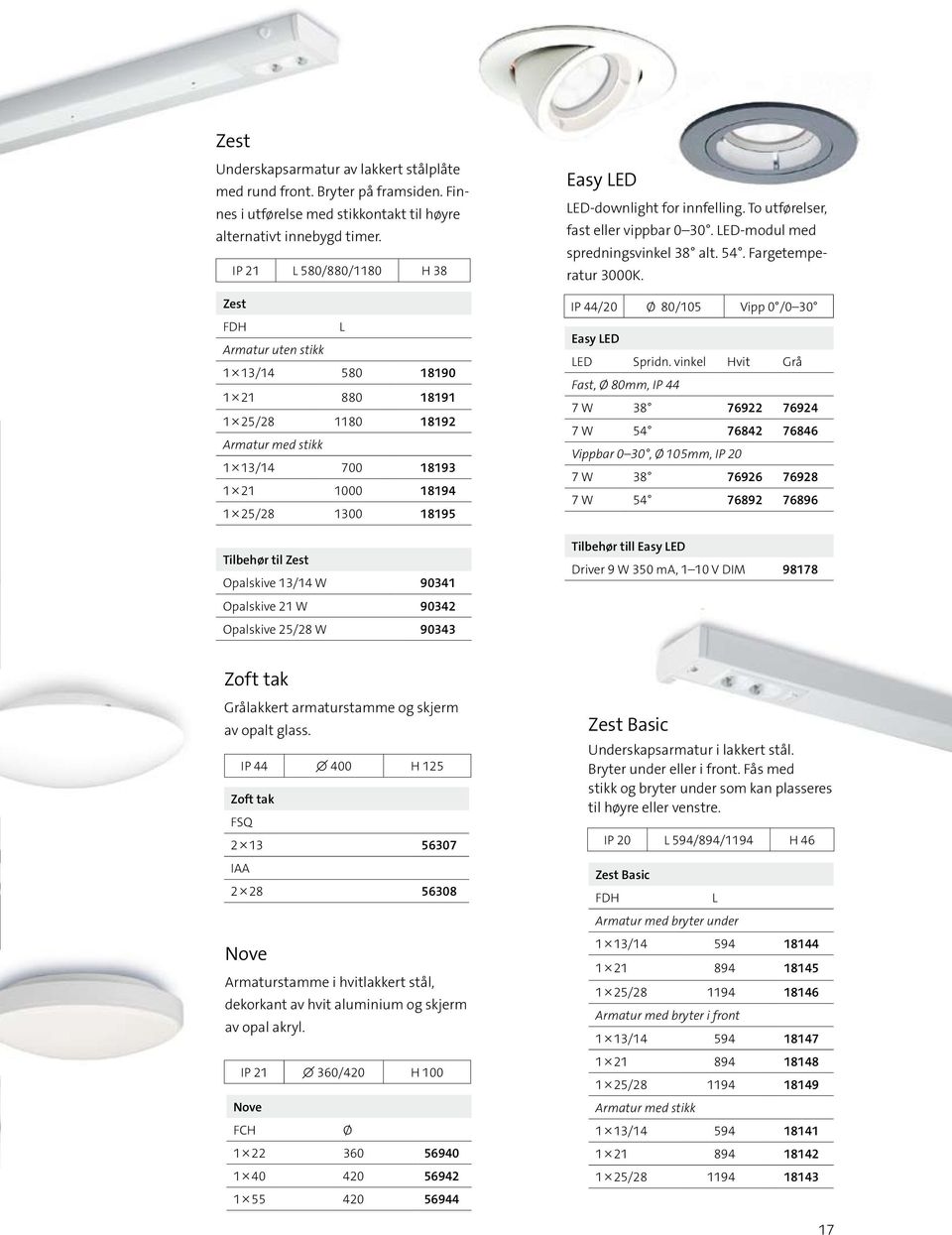 Opalskive 13/14 W 90341 Opalskive 21 W 90342 Opalskive 25/28 W 90343 Easy LED LED-downlight for innfelling. To utførelser, fast eller vippbar 0 30. LED-modul med spredningsvinkel 38 alt. 54.