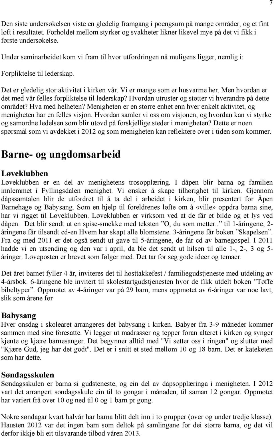 Under seminarbeidet kom vi fram til hvor utfordringen nå muligens ligger, nemlig i: Forpliktelse til lederskap. Det er gledelig stor aktivitet i kirken vår. Vi er mange som er husvarme her.