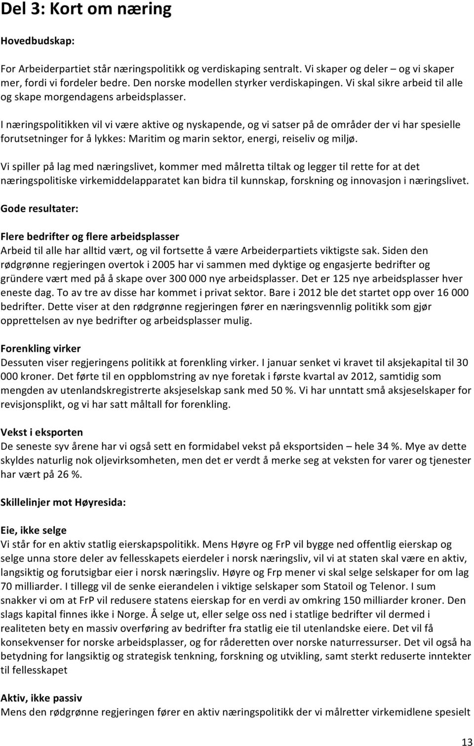 I næringspolitikken vil vi være aktive og nyskapende, og vi satser på de områder der vi har spesielle forutsetninger for å lykkes: Maritim og marin sektor, energi, reiseliv og miljø.