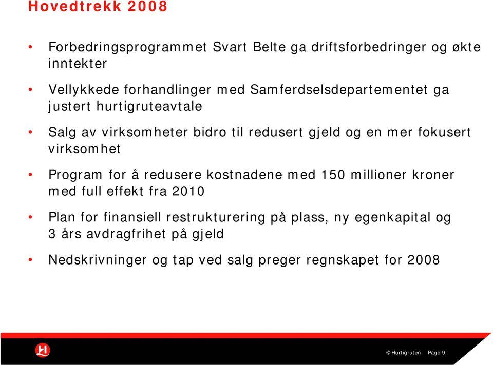 virksomhet Program for å redusere kostnadene med 150 millioner kroner med full effekt fra 2010 Plan for finansiell