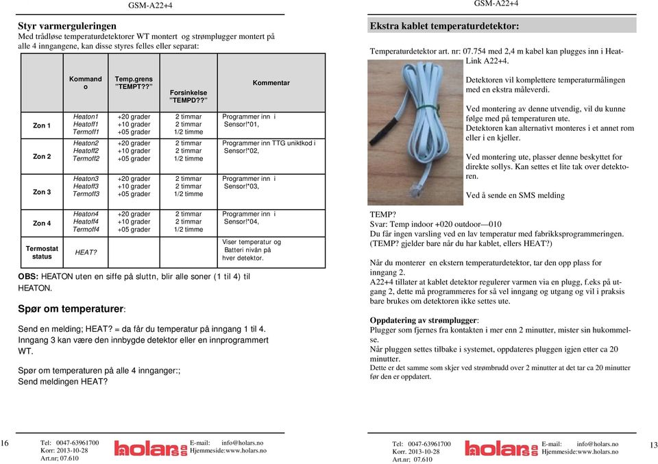 grens TEMPT?? +20 grader +10 grader +05 grader +20 grader +10 grader +05 grader +20 grader +10 grader +05 grader Forsinkelse TEMPD?? 1/2 timme 1/2 timme 1/2 timme Kommentar Programmer inn i Sensor!