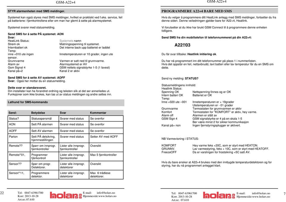 Send SMS for å sette PÅ systemet: AON Svar: HeatLink Status: Systemets namn Strøm ok Matningsspenning til systemet.