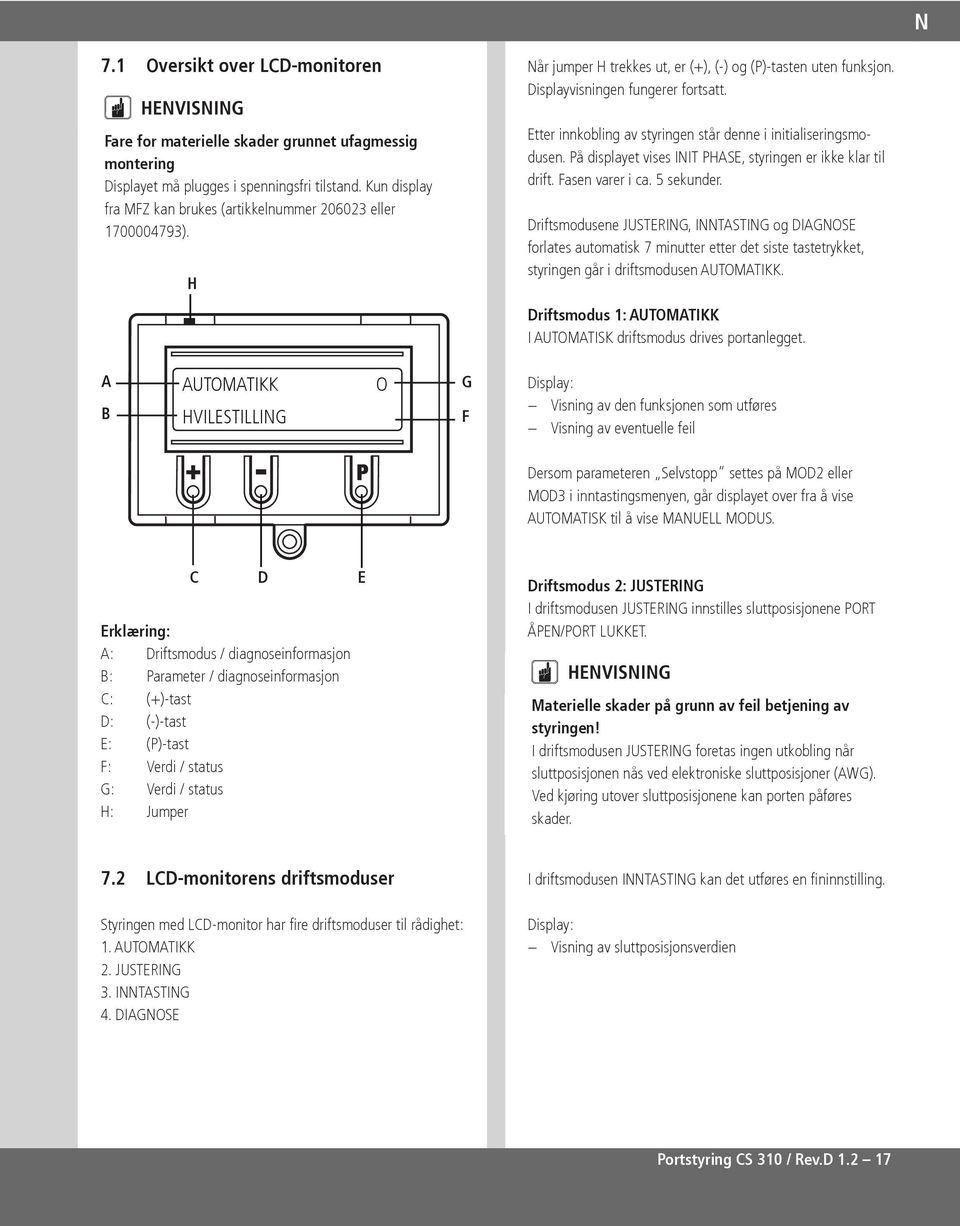 Etter innkobling av styringen står denne i initialiseringsmodusen. På displayet vises INIT PHASE, styringen er ikke klar til drift. Fasen varer i ca. 5 sekunder.