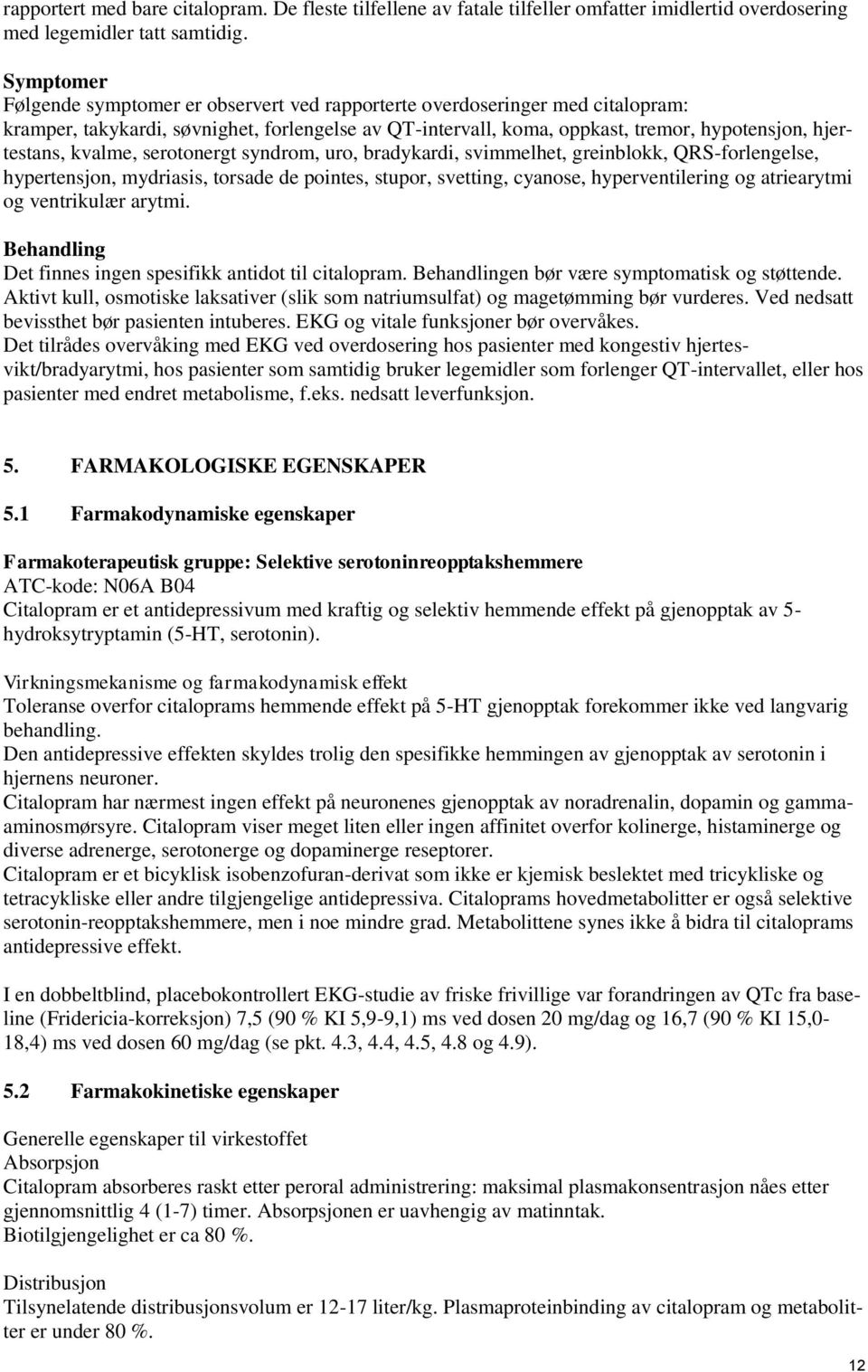 kvalme, serotonergt syndrom, uro, bradykardi, svimmelhet, greinblokk, QRS-forlengelse, hypertensjon, mydriasis, torsade de pointes, stupor, svetting, cyanose, hyperventilering og atriearytmi og