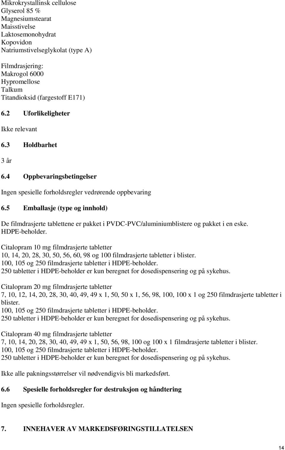 5 Emballasje (type og innhold) De filmdrasjerte tablettene er pakket i PVDC-PVC/aluminiumblistere og pakket i en eske. HDPE-beholder.