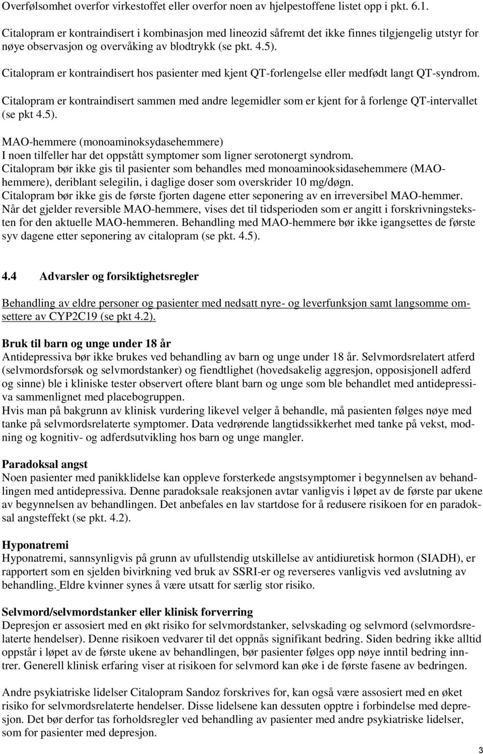 Citalopram er kontraindisert hos pasienter med kjent QT-forlengelse eller medfødt langt QT-syndrom.