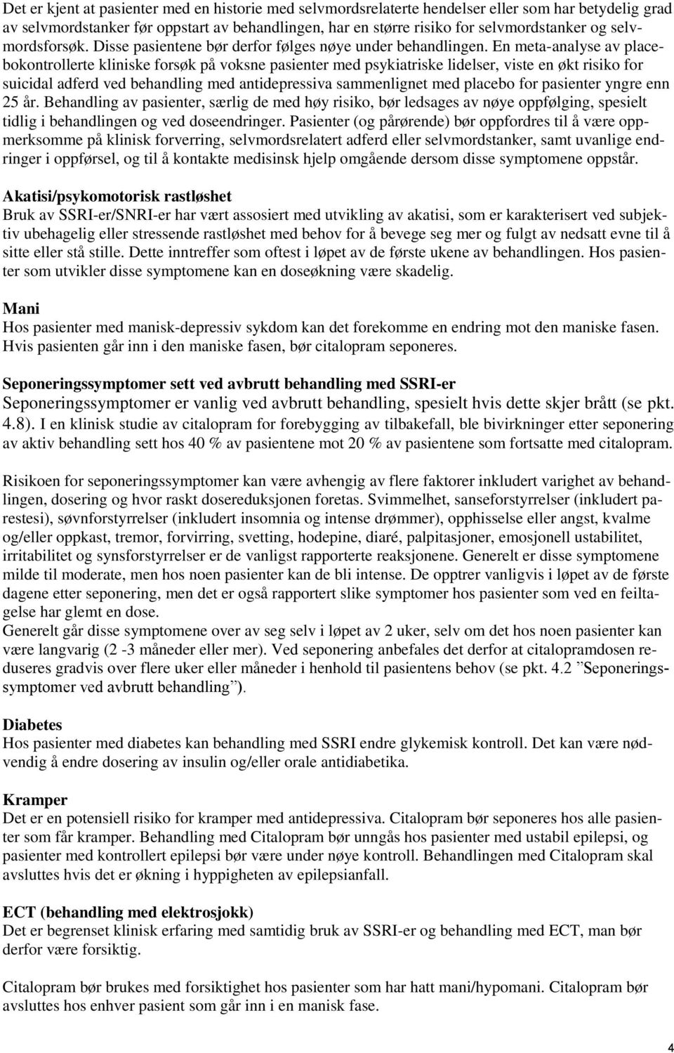 En meta-analyse av placebokontrollerte kliniske forsøk på voksne pasienter med psykiatriske lidelser, viste en økt risiko for suicidal adferd ved behandling med antidepressiva sammenlignet med