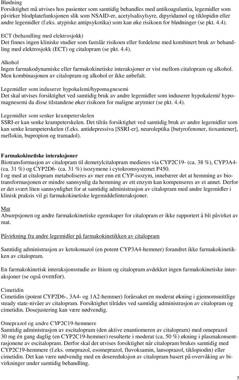 ECT (behandling med elektrosjokk) Det finnes ingen kliniske studier som fastslår risikoen eller fordelene med kombinert bruk av behandling med elektrosjokk (ECT) og citalopram (se pkt. 4.4).