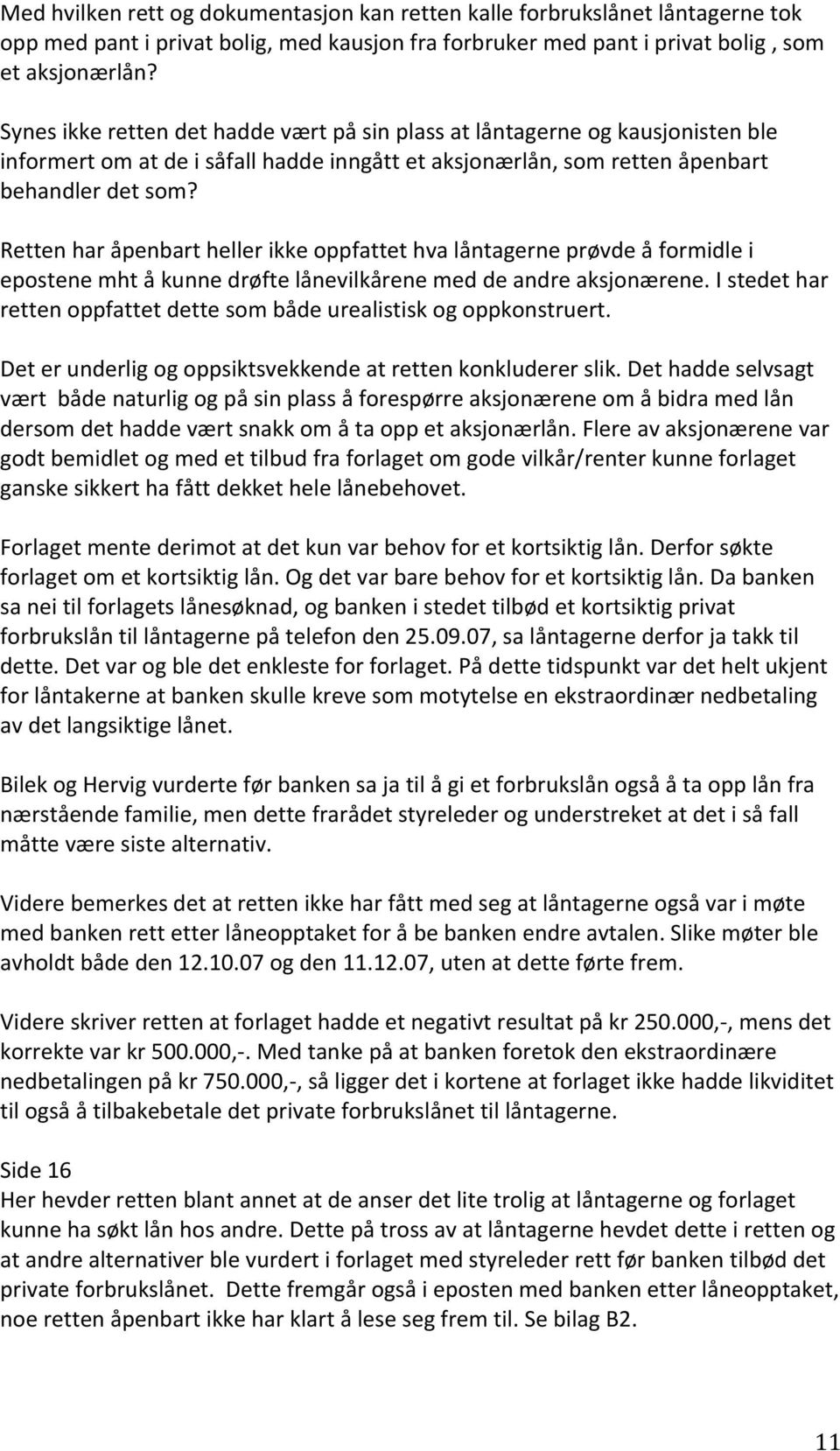 Retten har åpenbart heller ikke oppfattet hva låntagerne prøvde å formidle i epostene mht å kunne drøfte lånevilkårene med de andre aksjonærene.