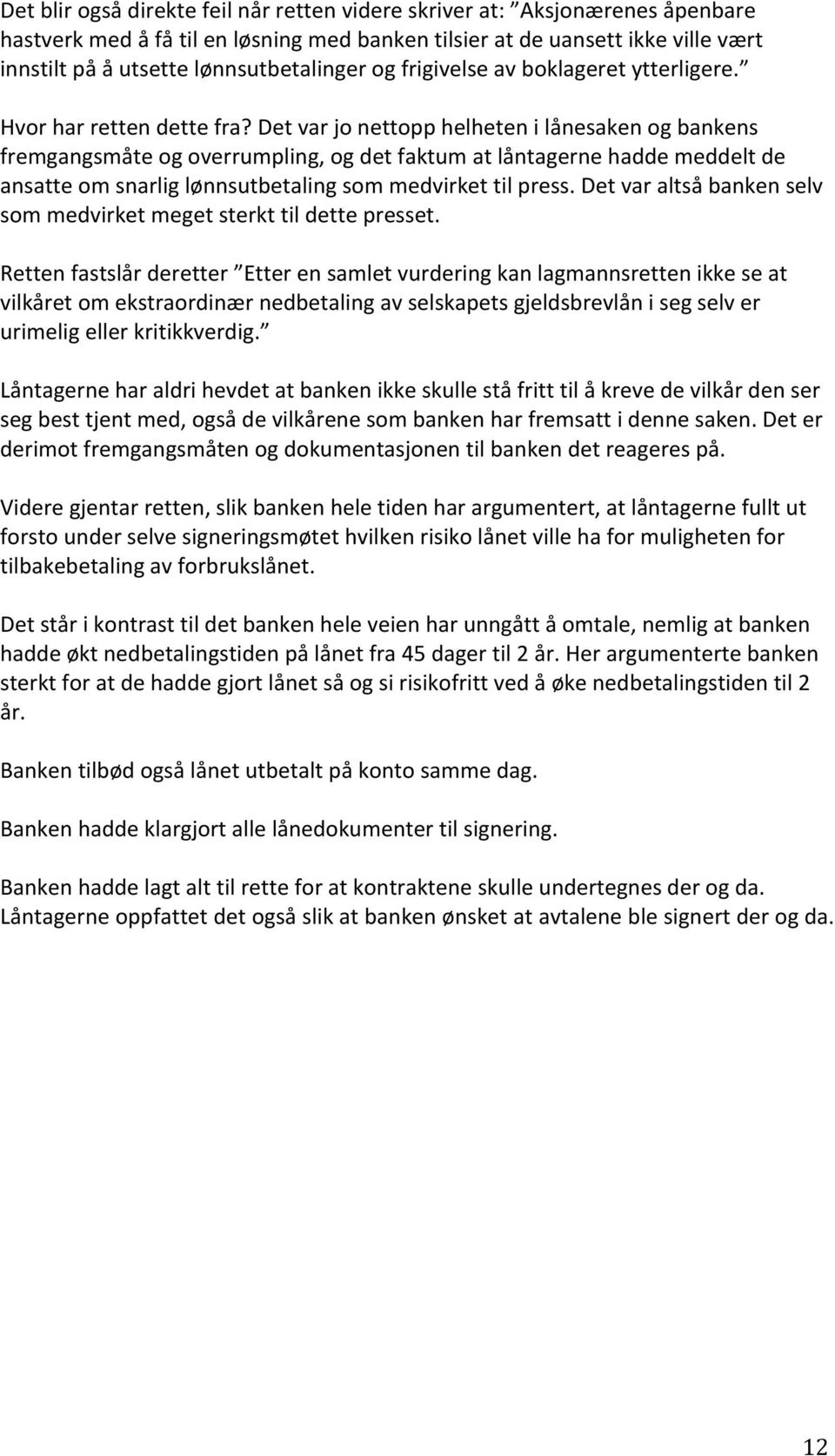 Det var jo nettopp helheten i lånesaken og bankens fremgangsmåte og overrumpling, og det faktum at låntagerne hadde meddelt de ansatte om snarlig lønnsutbetaling som medvirket til press.