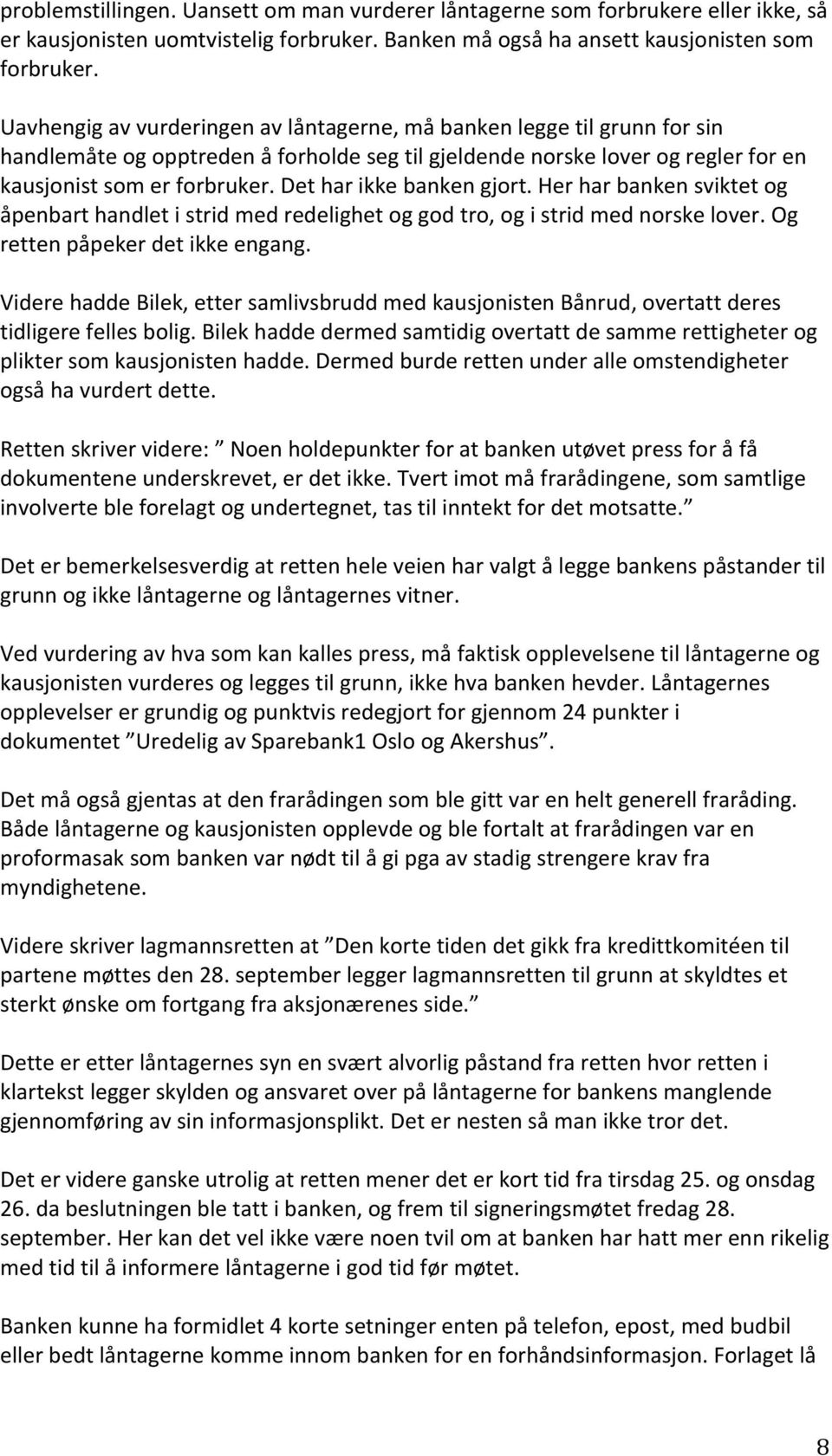 Det har ikke banken gjort. Her har banken sviktet og åpenbart handlet i strid med redelighet og god tro, og i strid med norske lover. Og retten påpeker det ikke engang.