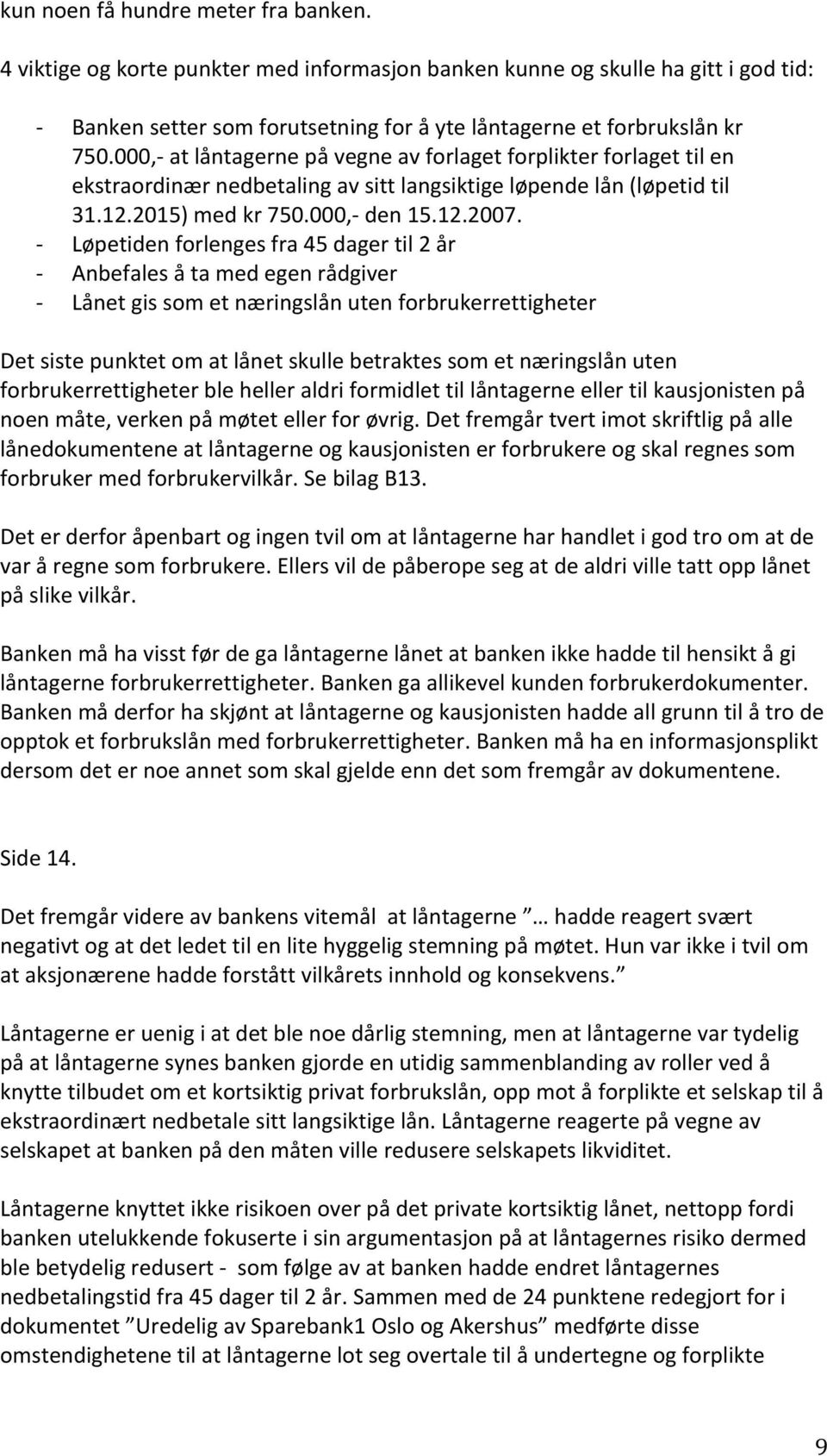 000,- at låntagerne på vegne av forlaget forplikter forlaget til en ekstraordinær nedbetaling av sitt langsiktige løpende lån (løpetid til 31.12.2015) med kr 750.000,- den 15.12.2007.