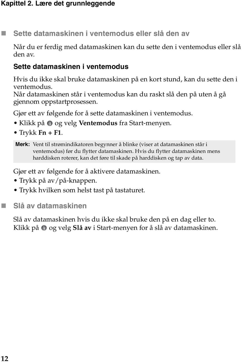 Når datamaskinen står i ventemodus kan du raskt slå den på uten å gå gjennom oppstartprosessen. Gjør ett av følgende for å sette datamaskinen i ventemodus.