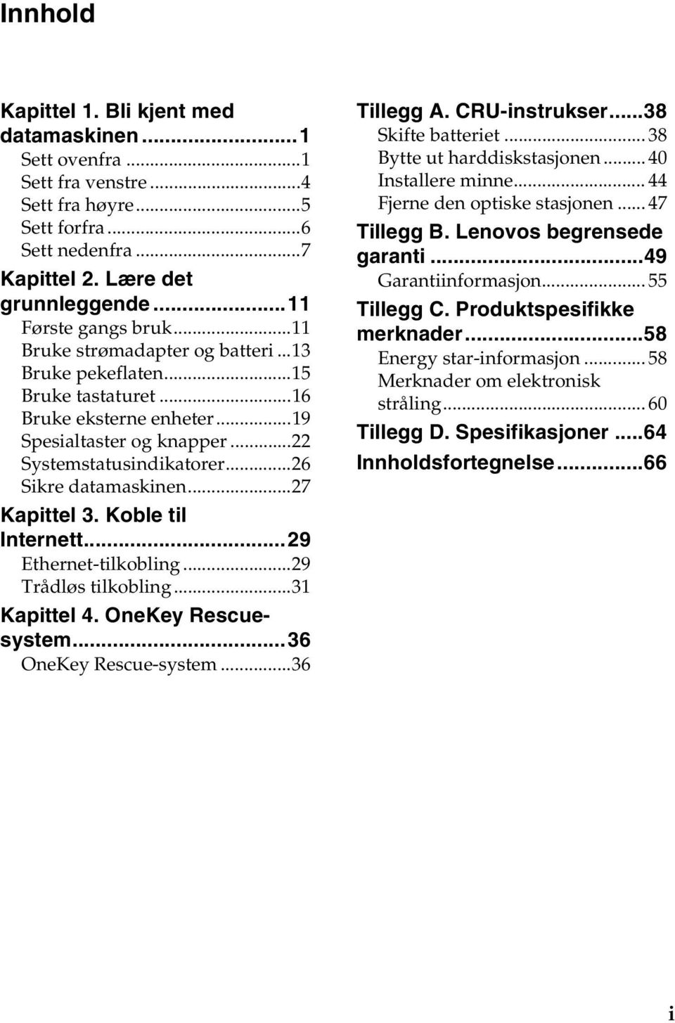 ..27 Kapittel 3. Koble til Internett...29 Ethernet-tilkobling...29 Trådløs tilkobling...31 Kapittel 4. OneKey Rescuesystem...36 OneKey Rescue-system...36 Tillegg A. CRU-instrukser...38 Skifte batteriet.