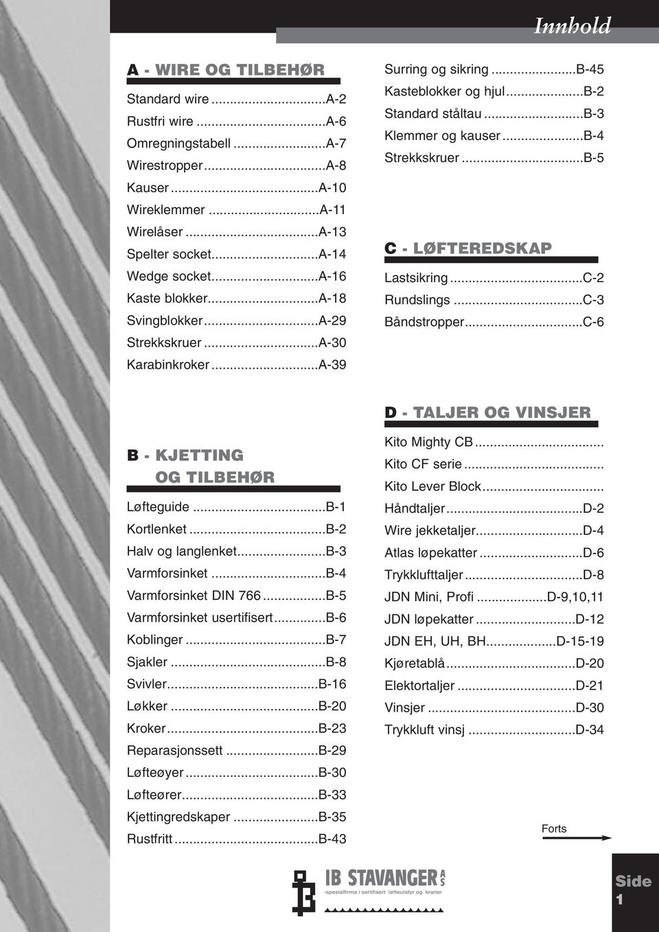 ..B-5 C - LØFTEREDSKAP Lastsikring...C-2 Rundslings...C-3 Båndstropper...C-6 D - TALJER OG VINSJER B - KJETTING OG TILBEHØR Løfteguide...B-1 Kortlenket...B-2 Halv og langlenket...b-3 Varmforsinket.