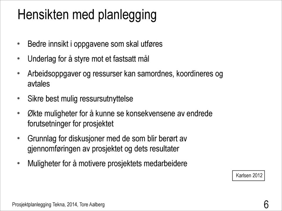 muligheter for å kunne se konsekvensene av endrede forutsetninger for prosjektet Grunnlag for diskusjoner med de