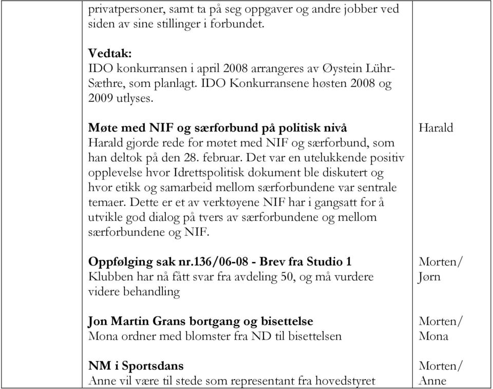 Det var en utelukkende positiv opplevelse hvor Idrettspolitisk dokument ble diskutert og hvor etikk og samarbeid mellom særforbundene var sentrale temaer.