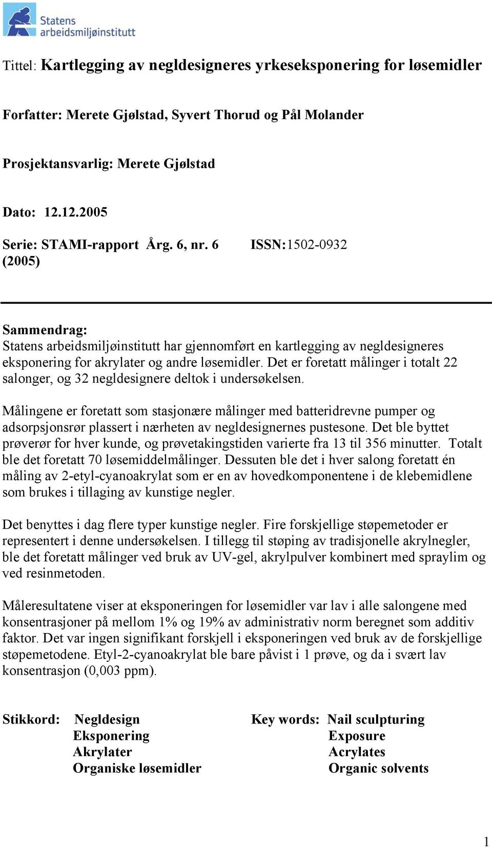 6 (2005) ISSN:1502-0932 Sammendrag: Statens arbeidsmiljøinstitutt har gjennomført en kartlegging av negldesigneres eksponering for akrylater og andre løsemidler.