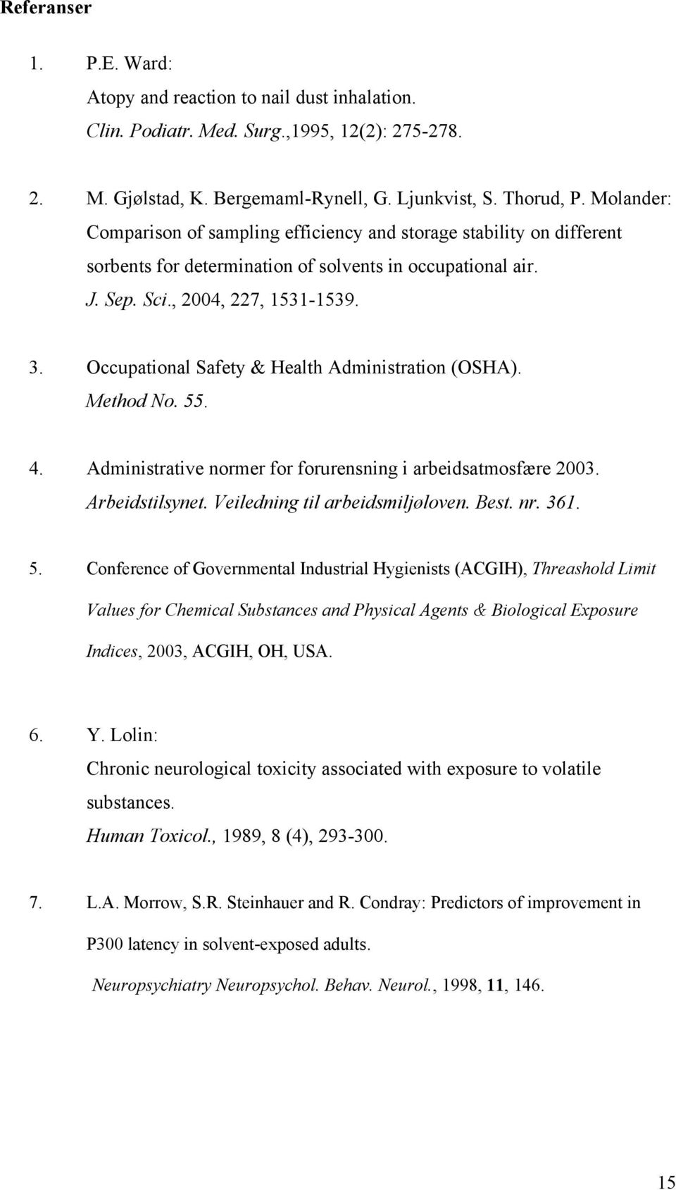 Occupational Safety & Health Administration (OSHA). Method No. 55. 4. Administrative normer for forurensning i arbeidsatmosfære 2003. Arbeidstilsynet. Veiledning til arbeidsmiljøloven. Best. nr. 361.