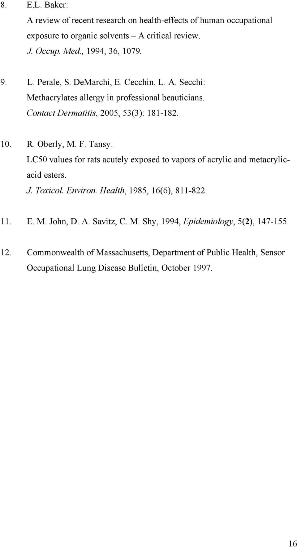 Tansy: LC50 values for rats acutely exposed to vapors of acrylic and metacrylicacid esters. J. Toxicol. Environ. Health, 1985, 16(6), 811-822. 11. E. M. John, D. A.