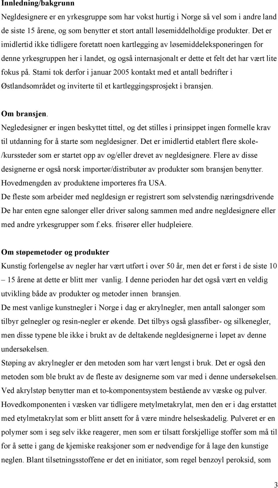 Stami tok derfor i januar 2005 kontakt med et antall bedrifter i Østlandsområdet og inviterte til et kartleggingsprosjekt i bransjen. Om bransjen.