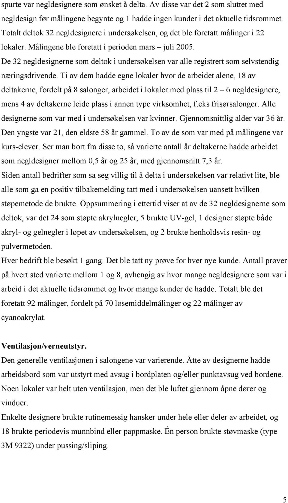 De 32 negldesignerne som deltok i undersøkelsen var alle registrert som selvstendig næringsdrivende.