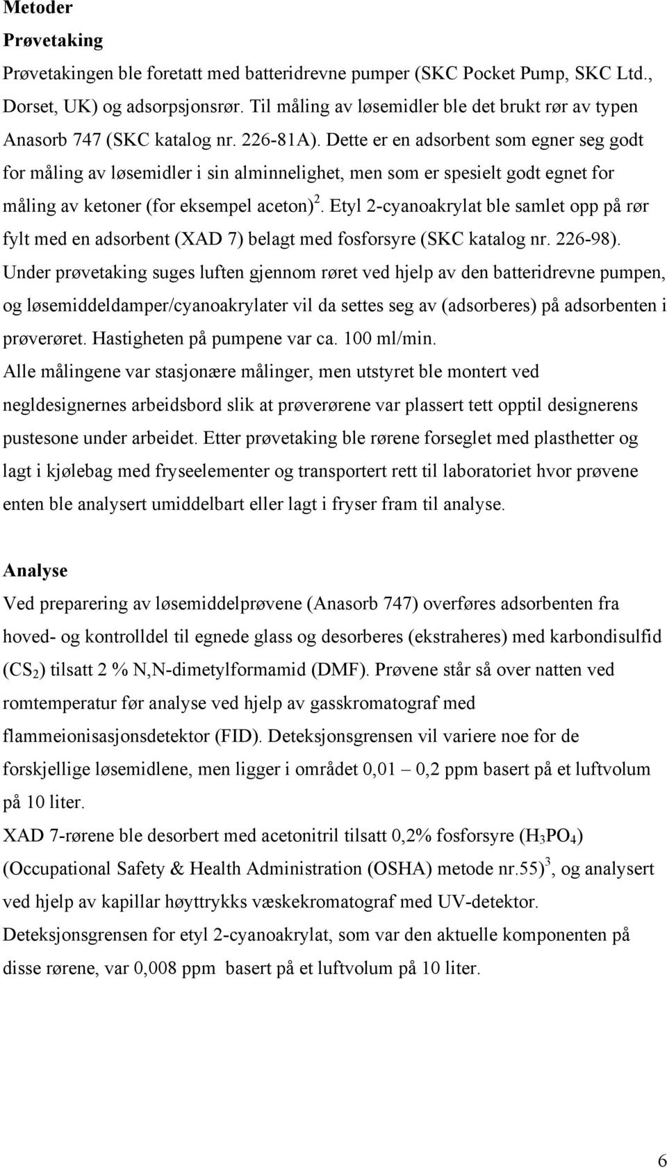 Dette er en adsorbent som egner seg godt for måling av løsemidler i sin alminnelighet, men som er spesielt godt egnet for måling av ketoner (for eksempel aceton) 2.