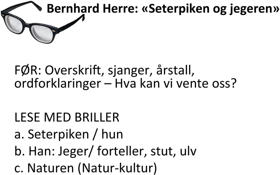 vi vente oss? LESE MED BRILLER a. Seterpiken / hun b.