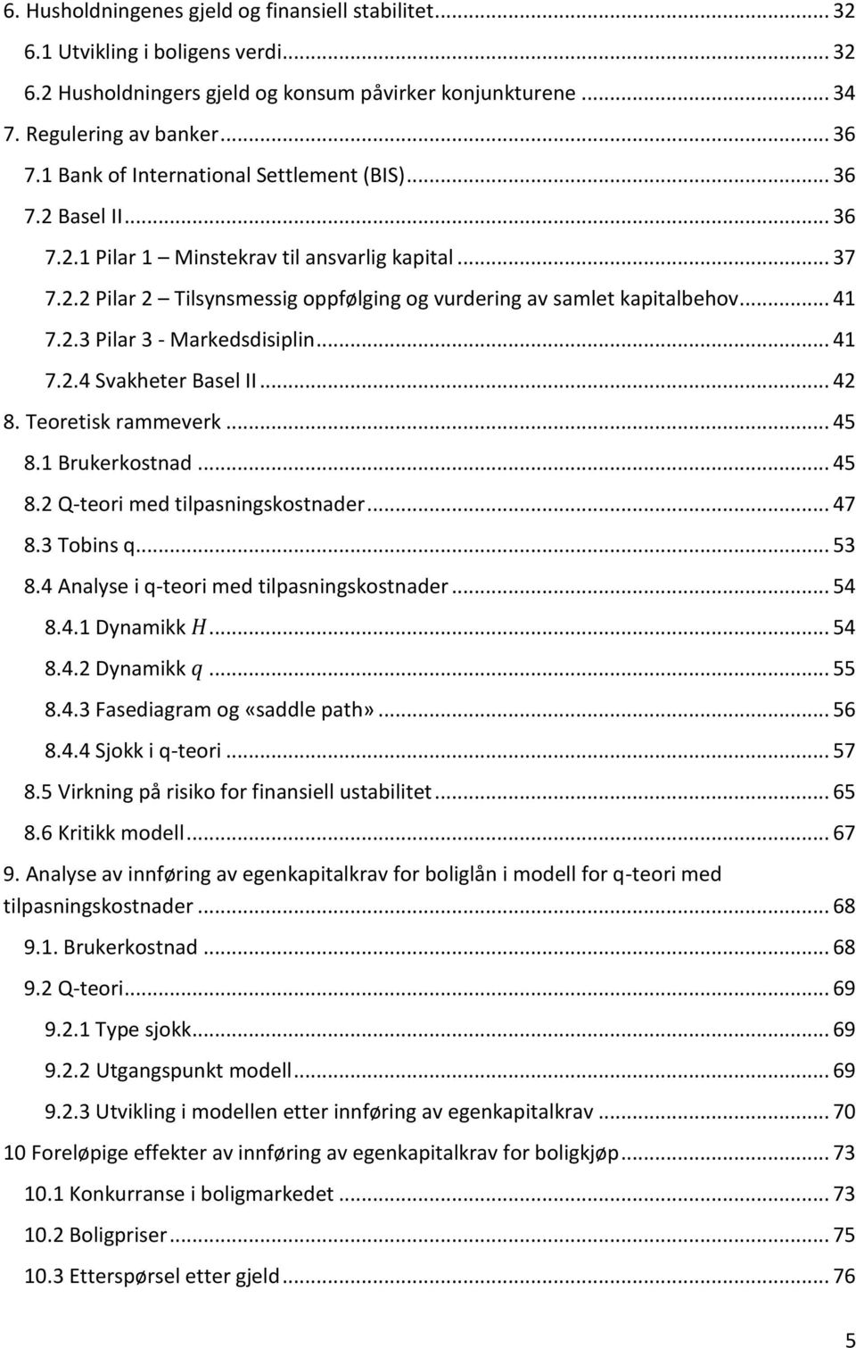 2.3 Pilar 3 - Markedsdisiplin... 41 7.2.4 Svakheter Basel II... 42 8. Teoretisk rammeverk... 45 8.1 Brukerkostnad... 45 8.2 Q-teori med tilpasningskostnader... 47 8.3 Tobins q... 53 8.