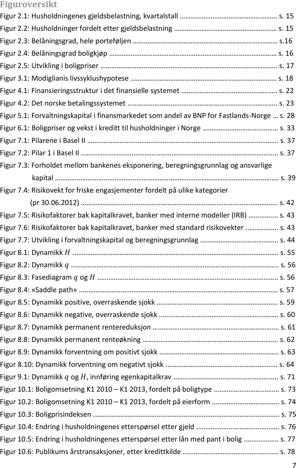 2: Det norske betalingssystemet.. s. 23 Figur 5.1: Forvaltningskapital i finansmarkedet som andel av BNP for Fastlands-Norge s. 28 Figur 6.