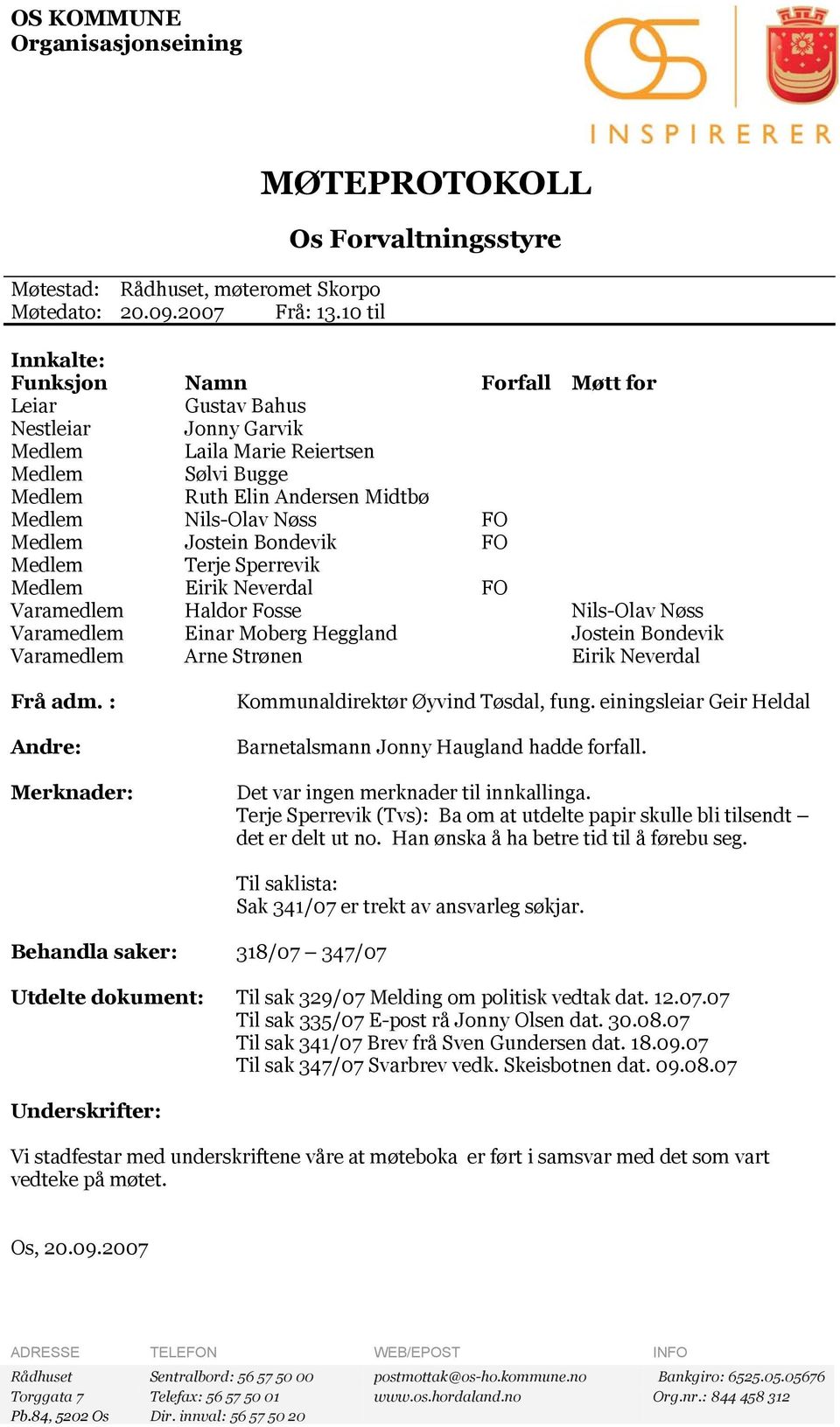 Midtbø Medlem Nils-Olav Nøss FO Medlem Jostein Bondevik FO Medlem Terje Sperrevik Medlem Eirik Neverdal FO Varamedlem Haldor Fosse Nils-Olav Nøss Varamedlem Einar Moberg Heggland Jostein Bondevik