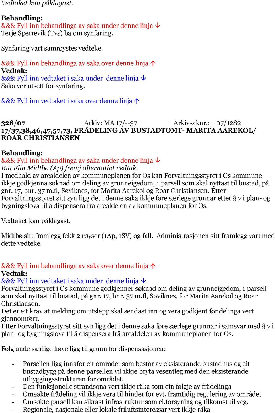 I medhald av arealdelen av kommuneplanen for Os kan Forvaltningsstyret i Os kommune ikkje godkjenna søknad om deling av grunneigedom, 1 parsell som skal nyttast til bustad, på gnr. 17, bnr. 37 m.